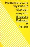 Humanistyczne wyzwania ekologii umysłu Gregory Bateson w Polsce - zdjęcie