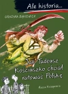 Ale historia... Jak Tadeusz Kościuszko chciał ratować Polskę - zdjęcie