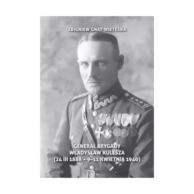 Generał Brygady Władysław Kulesza (24 III 1888 - 9-11 kwietnia 1940)