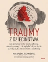 Traumy z dzieciństwa. Jak poradzić sobie z przeszłością, stanąć na nogi i nie oglądać się za siebie (a jeśli już, to patrzeć tam z czułością) - zdjęcie