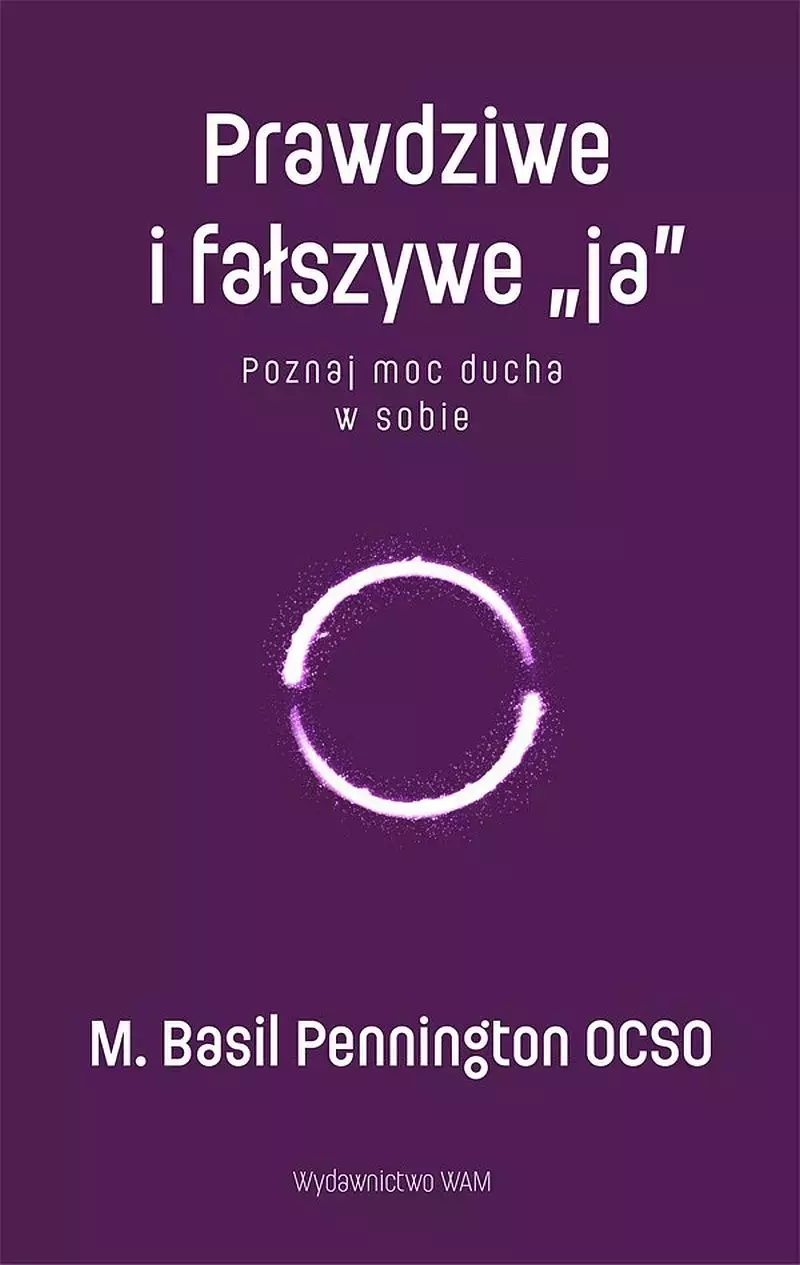 Prawdziwe i fałszywe "ja". Poznaj moc ducha w sobie