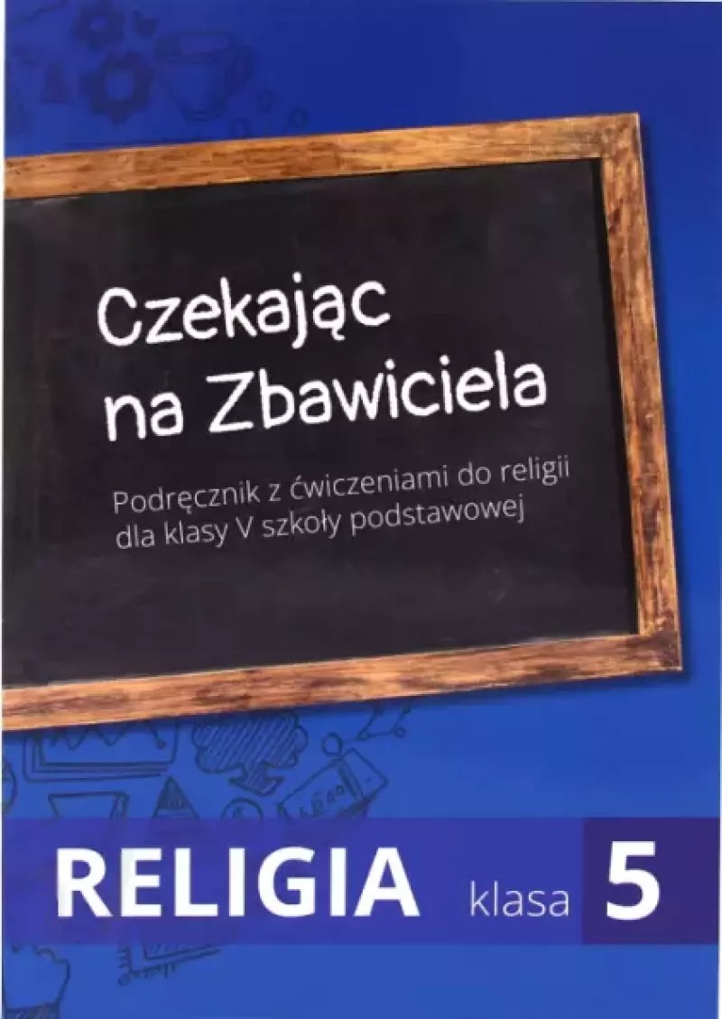 Czekając na Zbawiciela. Religia. Podręcznik z ćwiczeniami. Klasa 5. Szkoła podstawowa