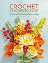 Crochet a Flower Bouquet: 35 Crochet Patterns for Handmade Flowers and Foliage - zdjęcie