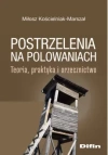 Postrzelenia na polowaniach. Teoria, praktyka i orzecznictwo - zdjęcie