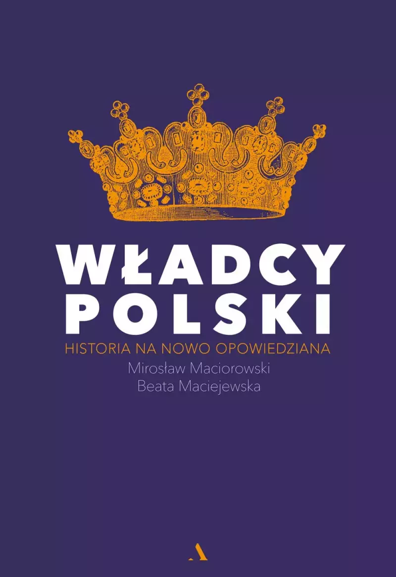Władcy Polski. Historia na nowo opowiedziana Władcy Polski. Historia na nowo opowiedziana