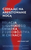 Czekając na aresztowanie nocą. Relacja ujgurskiego świadka z ludobójstwa w Chinach - zdjęcie