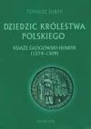 Dziedzic Królestwa Polskiego. Książę głogowski Henryk (1274-1309) - zdjęcie