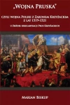 Wojna Pruska, czyli wojna Polski z zakonem krzyżackim z lat 1519-1521. U źródeł sekularyzacji Prus Krzyżackich - zdjęcie