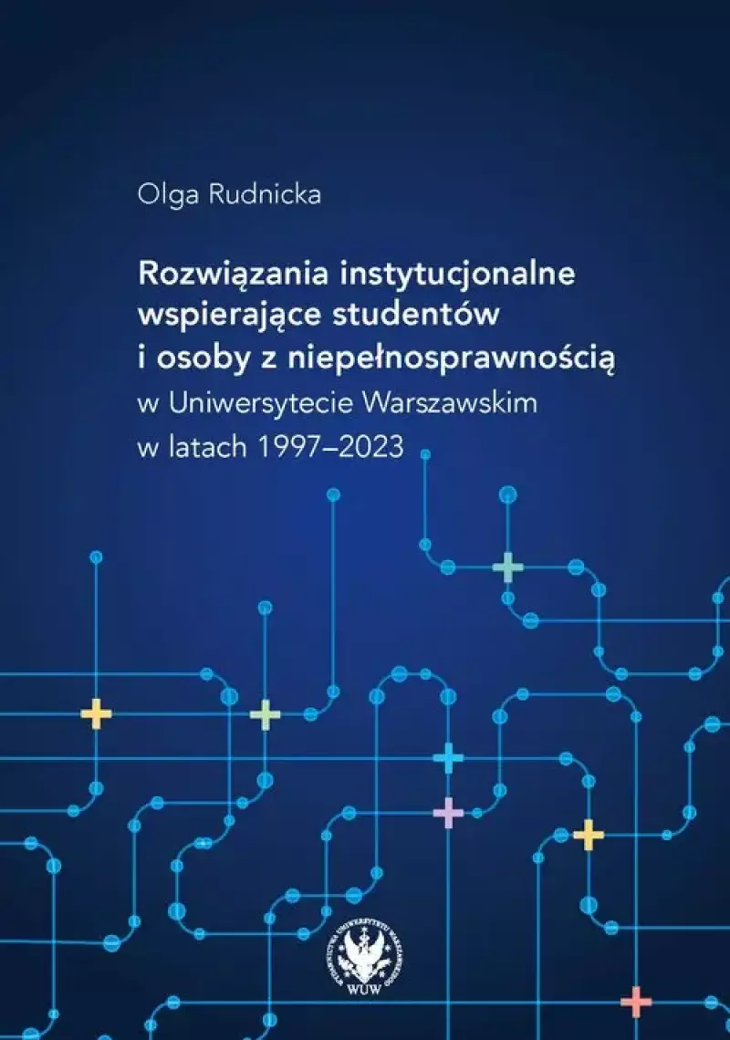 Rozwiązania instytucjonalne wspierające studentów i osoby z niepełnosprawnością w Uniwersytecie Warszawskim w latach 19972023 Rozwiązania instytucjonalne wspierające studentów i osoby z niepełnosprawnością w Uniwersytecie Warszawskim w latach 19972023