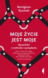 Moje życie jest moje. Opowieści o wolności i pożądaniu - zdjęcie