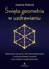 Święta geometria w uzdrawianiu. Skuteczne ćwiczenia i techniki medytacyjne z wykorzystaniem symboli oraz znaków świętej geometrii - zdjęcie