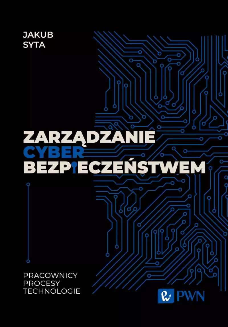 Zarządzanie cyberbezpieczeństwem. Pracownicy, Procesy, Technologie Zarządzanie cyberbezpieczeństwem. Pracownicy, Procesy, Technologie