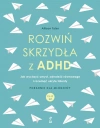 Rozwiń skrzydła z ADHD. Jak wyciszyć umysł, odnaleźć równowagę i rozwinąć ukryte talenty - zdjęcie