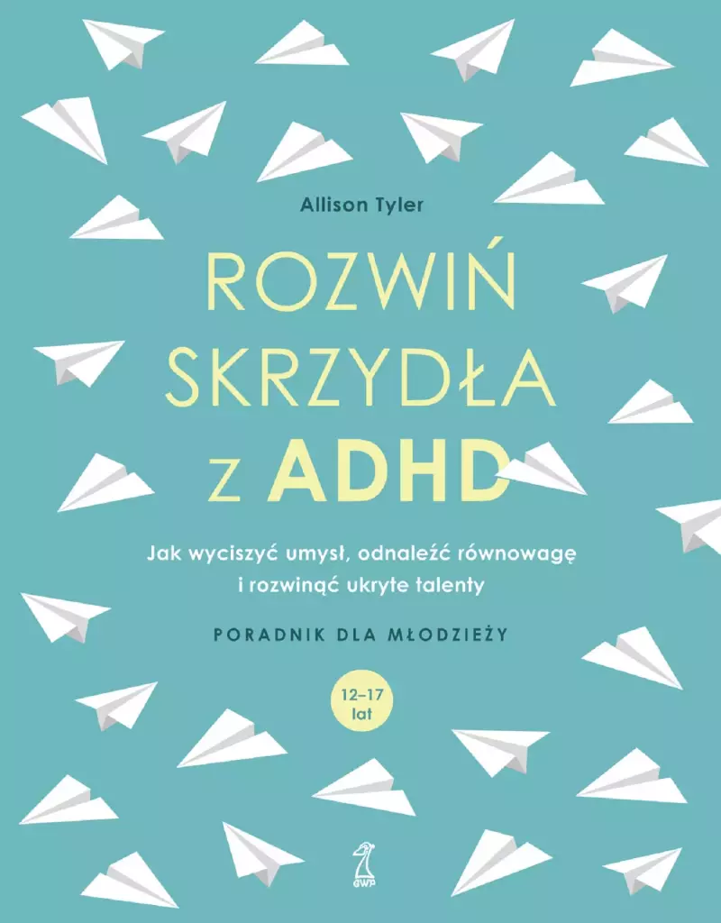 Rozwiń skrzydła z ADHD. Jak wyciszyć umysł, odnaleźć równowagę i rozwinąć ukryte talenty
