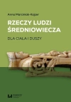 Rzeczy ludzi średniowiecza. Dla ciała i duszy - zdjęcie