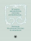 W kręgu archeologii, historii, antropologii Profesor Władysław Duczko in memoriam - zdjęcie