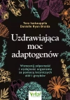 Uzdrawiająca moc adaptogenów. Wzmocnij odporność i wydajność organizmu za pomocą leczniczych ziół i grzybów - zdjęcie