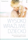 Wysoko wrażliwe dziecko. Jak zrozumieć dziecko i pomóc mu żyć w przytłaczającym świecie? - zdjęcie