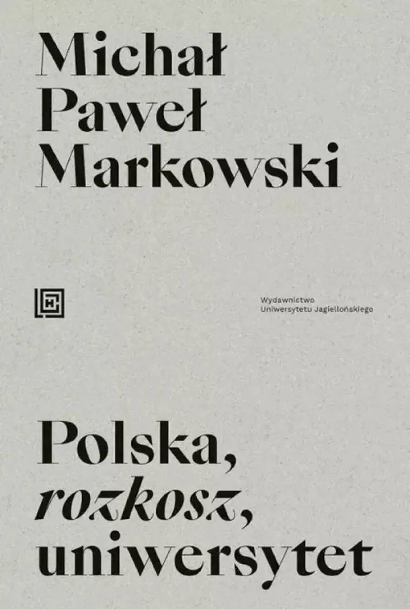 Polska, rozkosz, uniwersytet. Opowieść edukacyjna Polska, rozkosz, uniwersytet. Opowieść edukacyjna