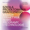 Szkoła projektowania graficznego. Zasady i praktyka, nowe programy i technologie - zdjęcie