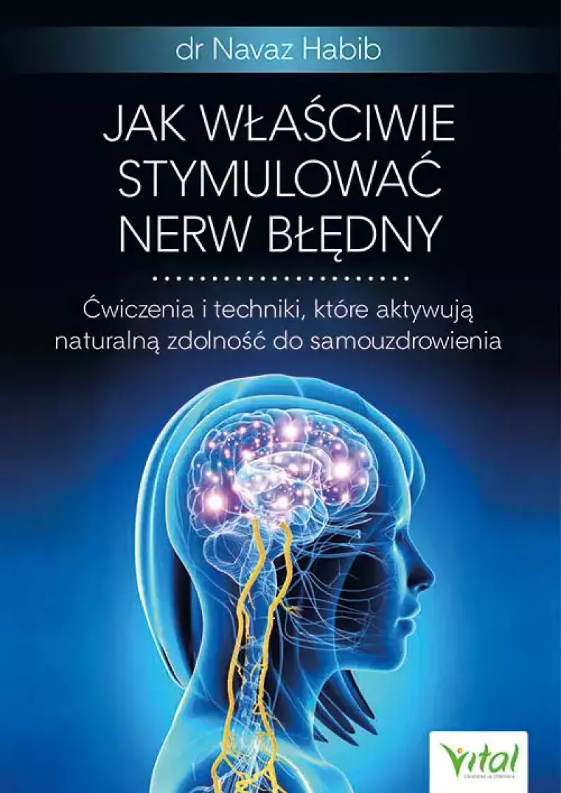 Jak właściwie stymulować nerw błędny. Ćwiczenia i techniki, które aktywują naturalną zdolność do samouzdrowienia Jak właściwie stymulować nerw błędny. Ćwiczenia i techniki, które aktywują naturalną zdolność do samouzdrowienia