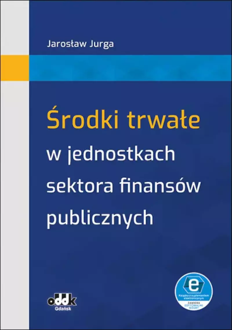 Środki trwałe w jednostkach sektora finansów publicznych (z suplementem elektronicznym) Środki trwałe w jednostkach sektora finansów publicznych (z suplementem elektronicznym)