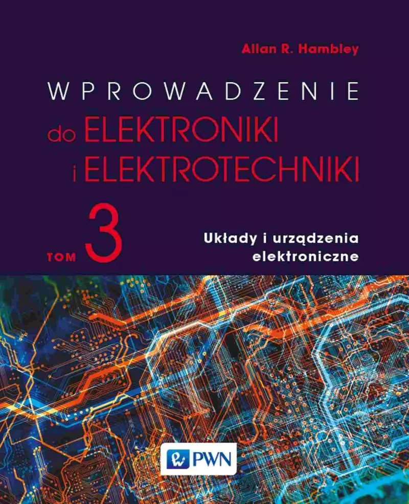 Wprowadzenie do elektroniki i elektrotechniki. Tom 3. Układy i urządzenia elektryczne Wprowadzenie do elektroniki i elektrotechniki. Tom 3. Układy i urządzenia elektryczne