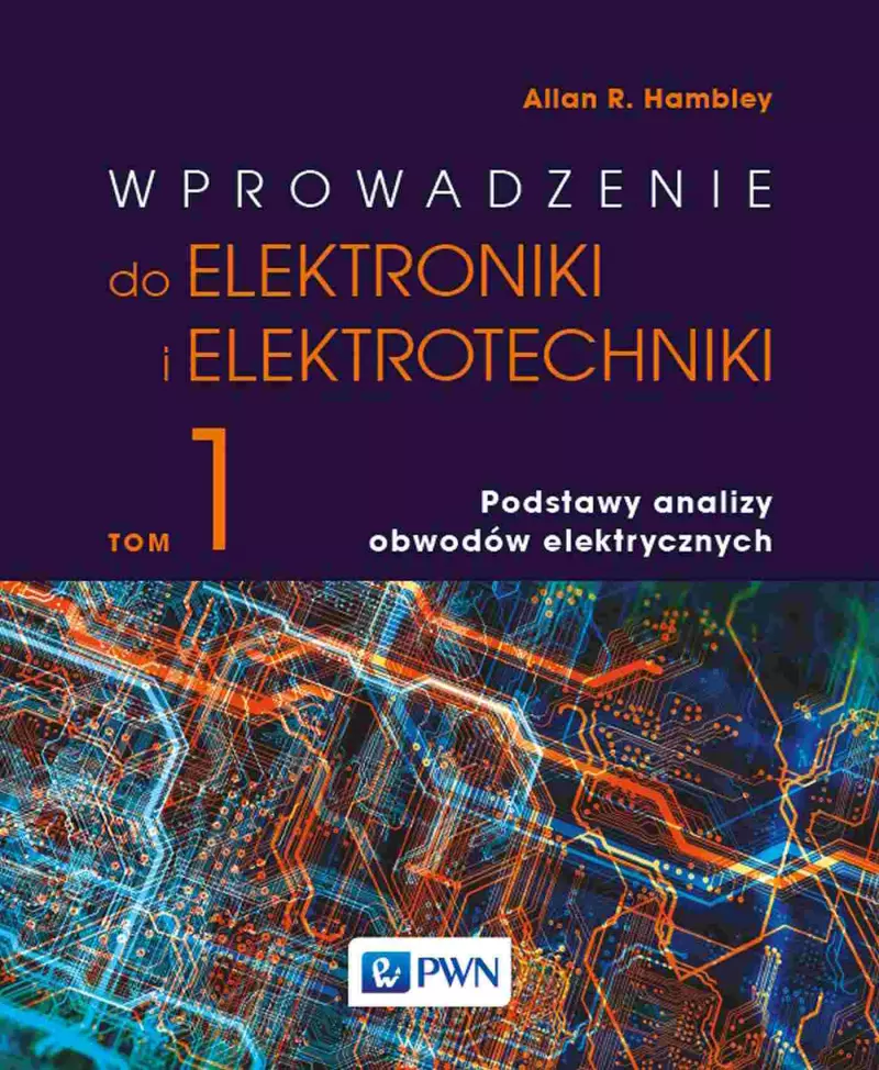 Wprowadzenie do elektrotechniki i elektroniki. Tom 1. Podstawy analizy obwodów elektrycznych