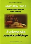Matura 2015. Poziom podstawowy i rozszerzony. Ćwiczenia z języka polskiego Matura 2015. Poziom podstawowy i rozszerzony. Ćwiczenia z języka polskiego - zdjęcie