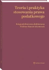 Teoria i praktyka stosowania prawa podatkowego. Księga jubileuszowa dedykowana Profesor Hannie Litwińczuk - zdjęcie