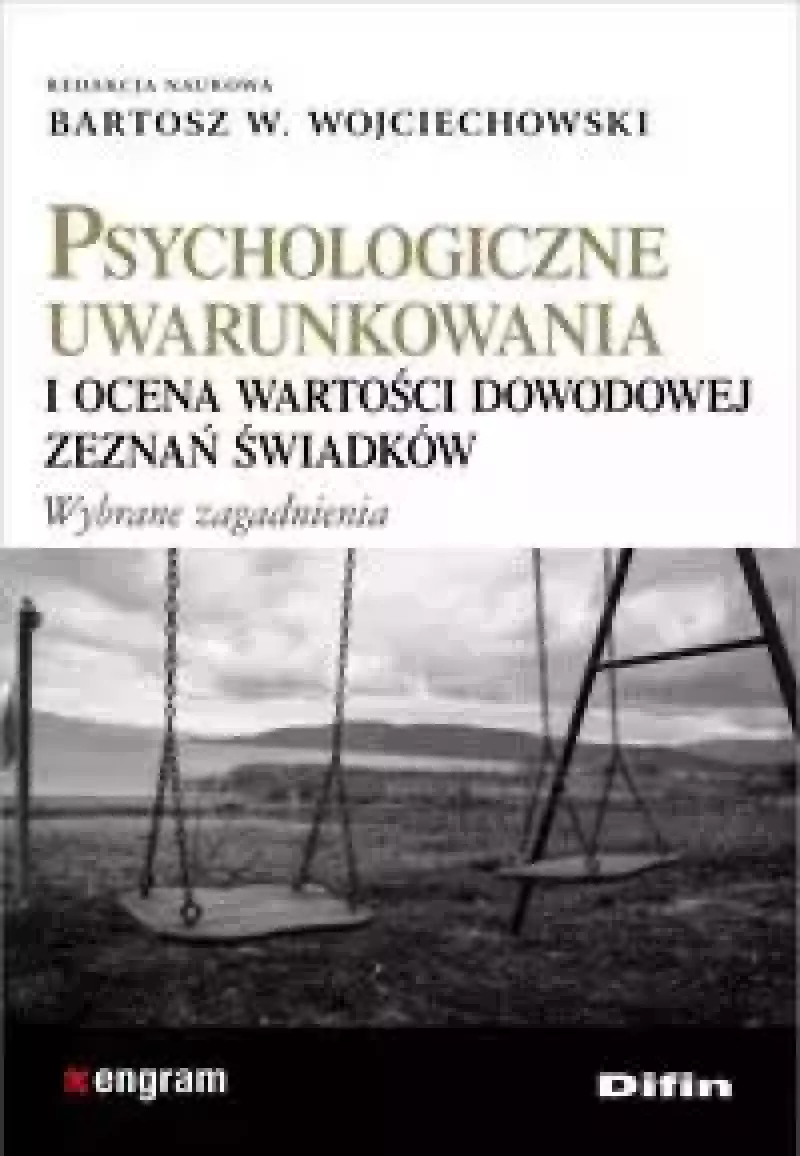 Psychologiczne uwarunkowania i ocena wartości dowodowej zeznań świadków Psychologiczne uwarunkowania i ocena wartości dowodowej zeznań świadków