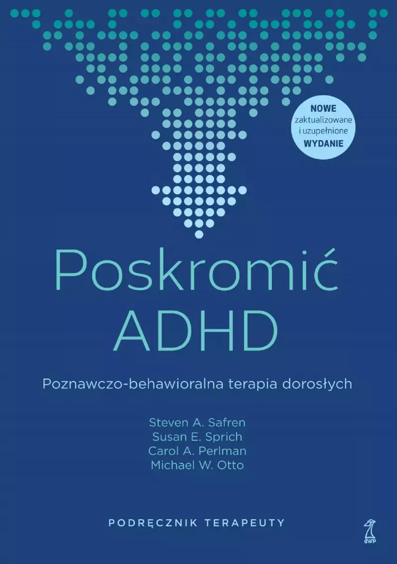 Poskromić ADHD. Poznawczo-behawioralna terapia dorosłych. Podręcznik terapeuty Poskromić ADHD. Poznawczo-behawioralna terapia dorosłych. Podręcznik terapeuty