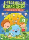 Na ratunek planecie. Ekologia dla dzieci - zdjęcie