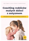 Coaching rodziców małych dzieci z autyzmem. Jak wspierać rozwój więzi, komunikację i uczenie się - zdjęcie