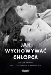 Jak wychowywać chłopca. Potęga relacji w kształtowaniu dobrych ludzi - zdjęcie