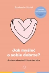 Jak myśleć o sobie dobrze? O sztuce akceptacji i życiu bez lęku - zdjęcie
