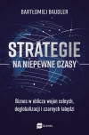 Strategie na niepewne czasy. Biznes w obliczu wojen celnych, deglobalizacji i czarnych łabędzi - zdjęcie