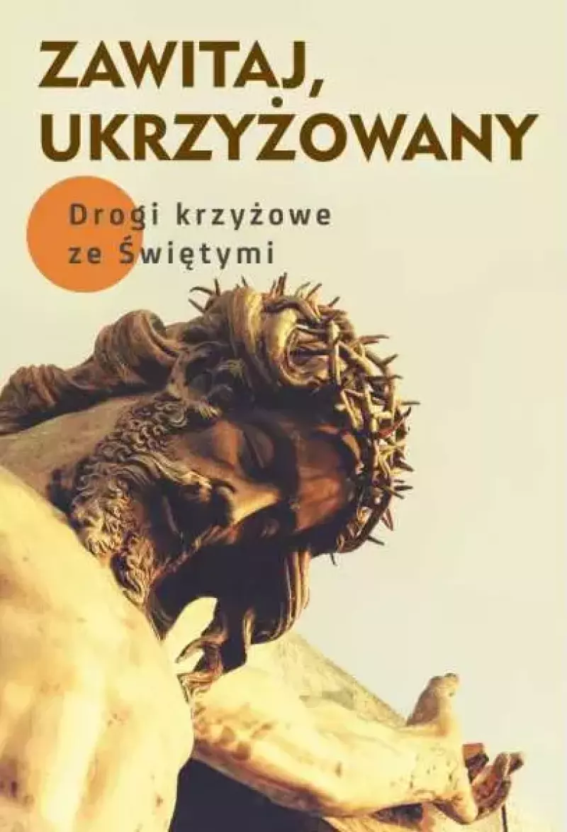 Zawitaj, Ukrzyżowany. Drogi krzyżowe ze Świętymi Zawitaj, Ukrzyżowany. Drogi krzyżowe ze Świętymi