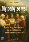 My baby ze wsi. Życie intymne kobiet na polskiej wsi-tabu i rzeczywistość. Lata 1900-1945 - zdjęcie