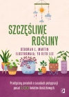 Szczęśliwe rośliny. Praktyczny poradnik o zasadach pielęgnacji ponad 100 kwiatów doniczkowych - zdjęcie