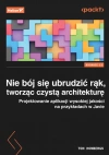 Nie bój się ubrudzić rąk, tworząc czystą architekturę. Projektowanie aplikacji wysokiej jakości na przykładach w Javie, wydanie 2 - zdjęcie