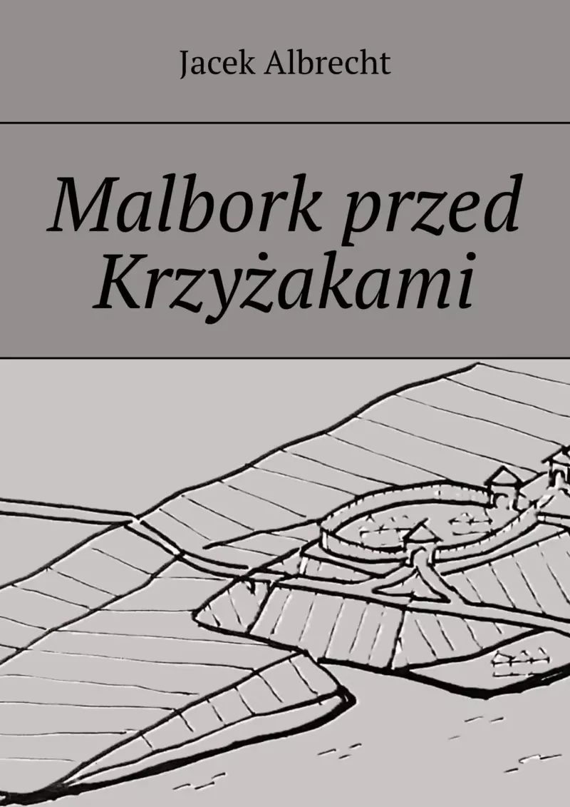 Malbork przed Krzyżakami Malbork przed Krzyżakami