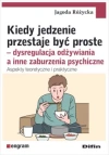 Kiedy jedzenie przestaje być proste. Dysregulacja odżywiania a inne zaburzenia psychiczne. Aspekty teoretyczne i praktyczne - zdjęcie