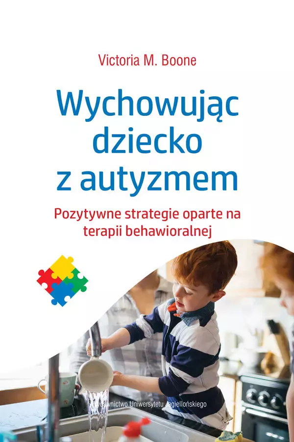 Wychowując dziecko z autyzmem. Pozytywne strategie oparte na terapii behawioralnej - Książki