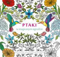Ptaki w magicznym ogrodzie. Kolorowanki antystresowe dla dorosłych - Książki
