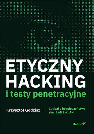 Etyczny hacking i testy penetracyjne. Zadbaj o bezpieczeństwo sieci LAN i WLAN - Książki