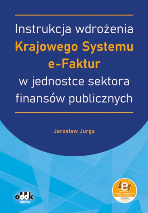 Instrukcja wdrożenia Krajowego Systemu e-Faktur w jednostce sektora finansów publicznych (z suplementem elektronicznym) - Książki