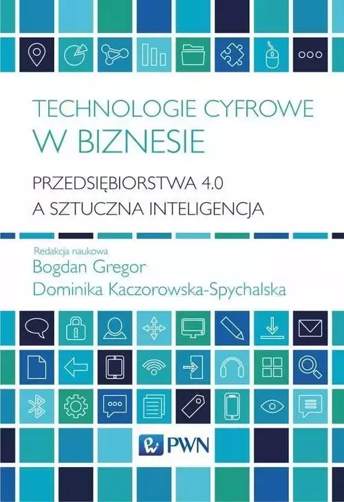 Technologie cyfrowe w biznesie. Przedsiębiorstwa 4.0 a sztuczna inteligencja - Książki