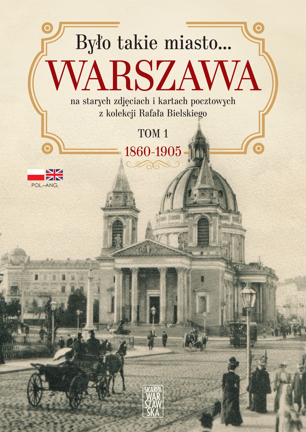 Było takie miasto... Warszawa na starych zdjęciach i kartach pocztowych z kolekcji Rafała Bielskiego. Tom 1. 1868-1905. Z autografem - Książki