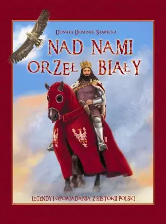 Nad nami Orzeł Biały. Legendy i opowiadania z historii Polski - Książki